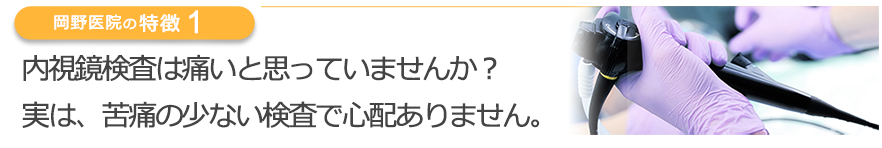 内視鏡検査は痛いと思っていませんか？実は、苦痛の少ない検査で心配ありません。